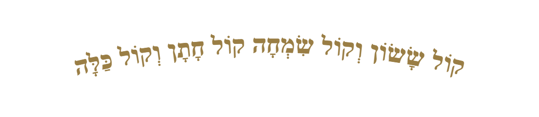 קוֹל שָׂשׂוֹן וְקוֹל שִׂמְחָה קוֹל חָתָן וְקוֹל כַּלָּה